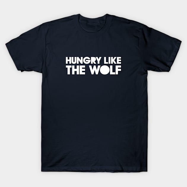 HUNGRY LIKE THE WOLF T-Shirt by eyesblau